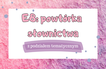 E8: Powtórka słownictwa z podziałem